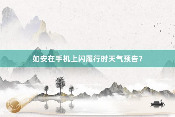 如安在手机上闪履行时天气预告？